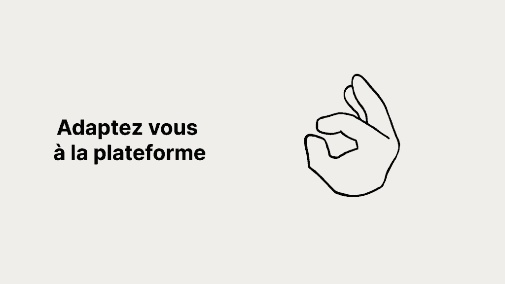 Adaptez vous aux spécificités de chaque plateforme